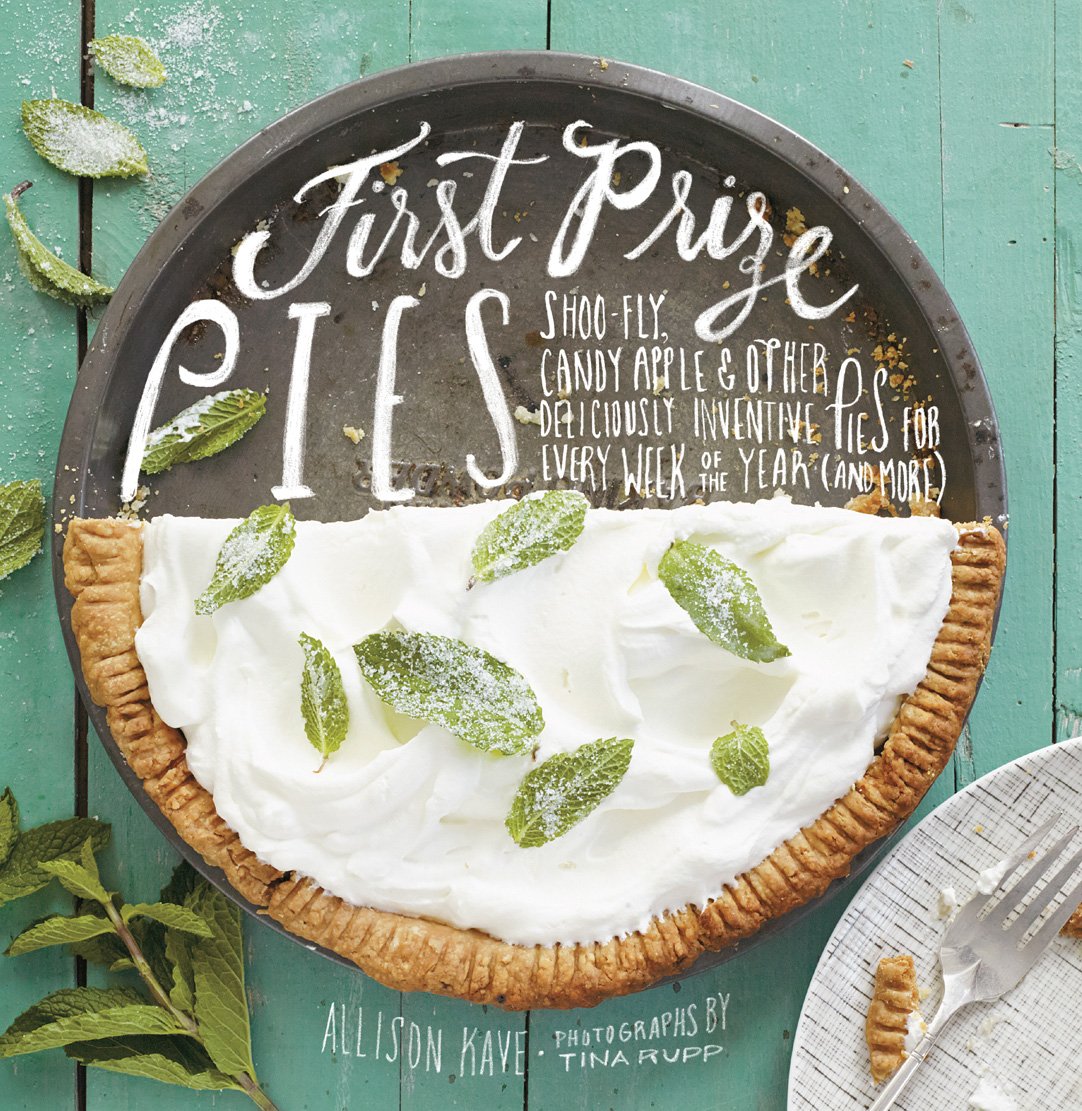 First Prize Pies: Shoo-Fly, Candy Apple, and Other Deliciously Inventive Pies for Every Week of the Year (and More) book