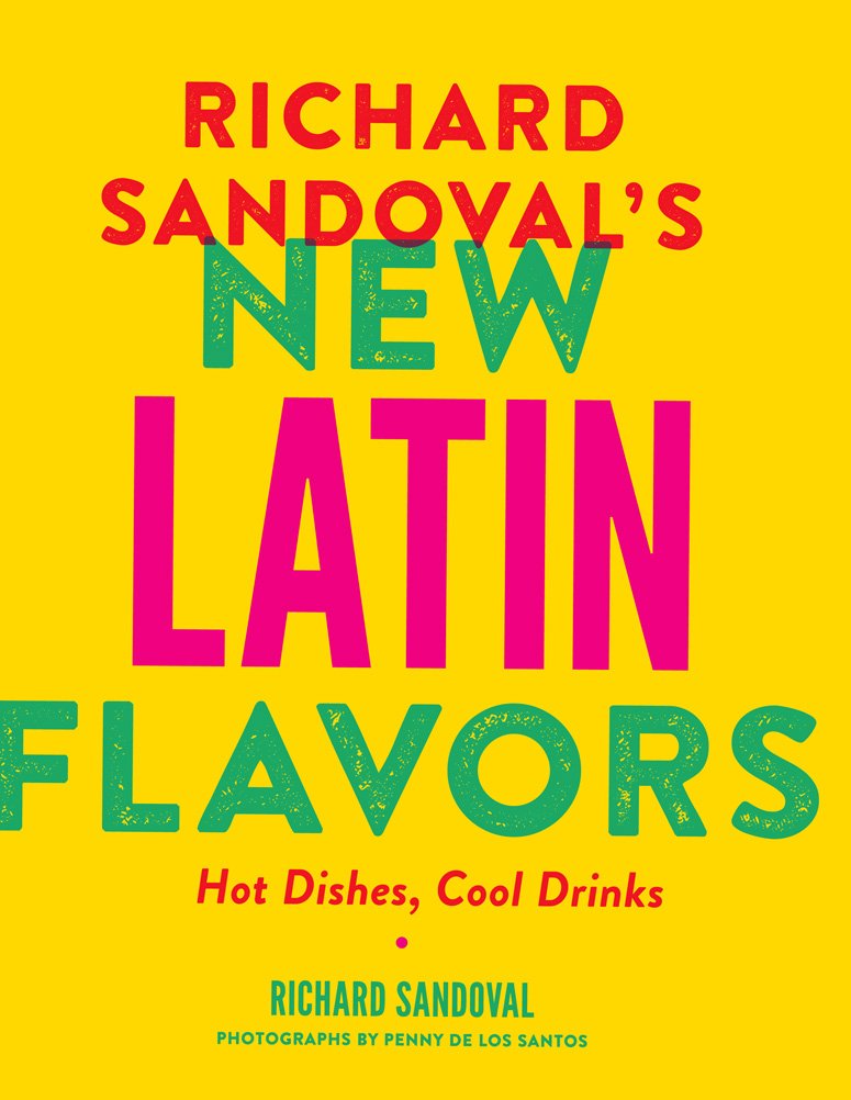 Richard Sandoval's New Latin Flavors: "Hot Dishes, Cool Drinks" Leisure, Home & Garden