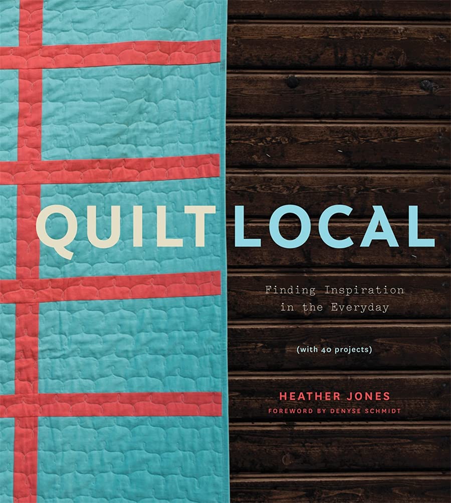 Quilt Local: Finding Inspiration in the Everyday (with 40 Projects) Hobbies & Crafts