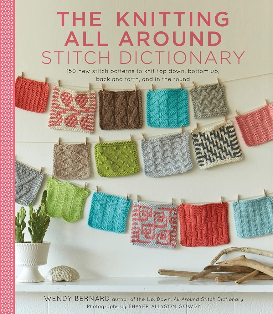 The Knitting All Around Stitch Dictionary: 150 New Stitch Patterns to Knit Top Down, Bottom Up, Back and Forth & in the Round Hobbies & Crafts