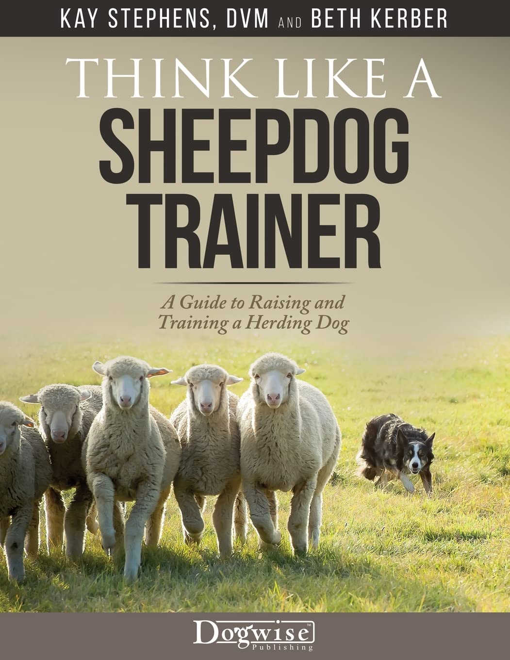 Think Like a Sheepdog Trainer: A Guide to Raising and Training a Herding Dog Pets
