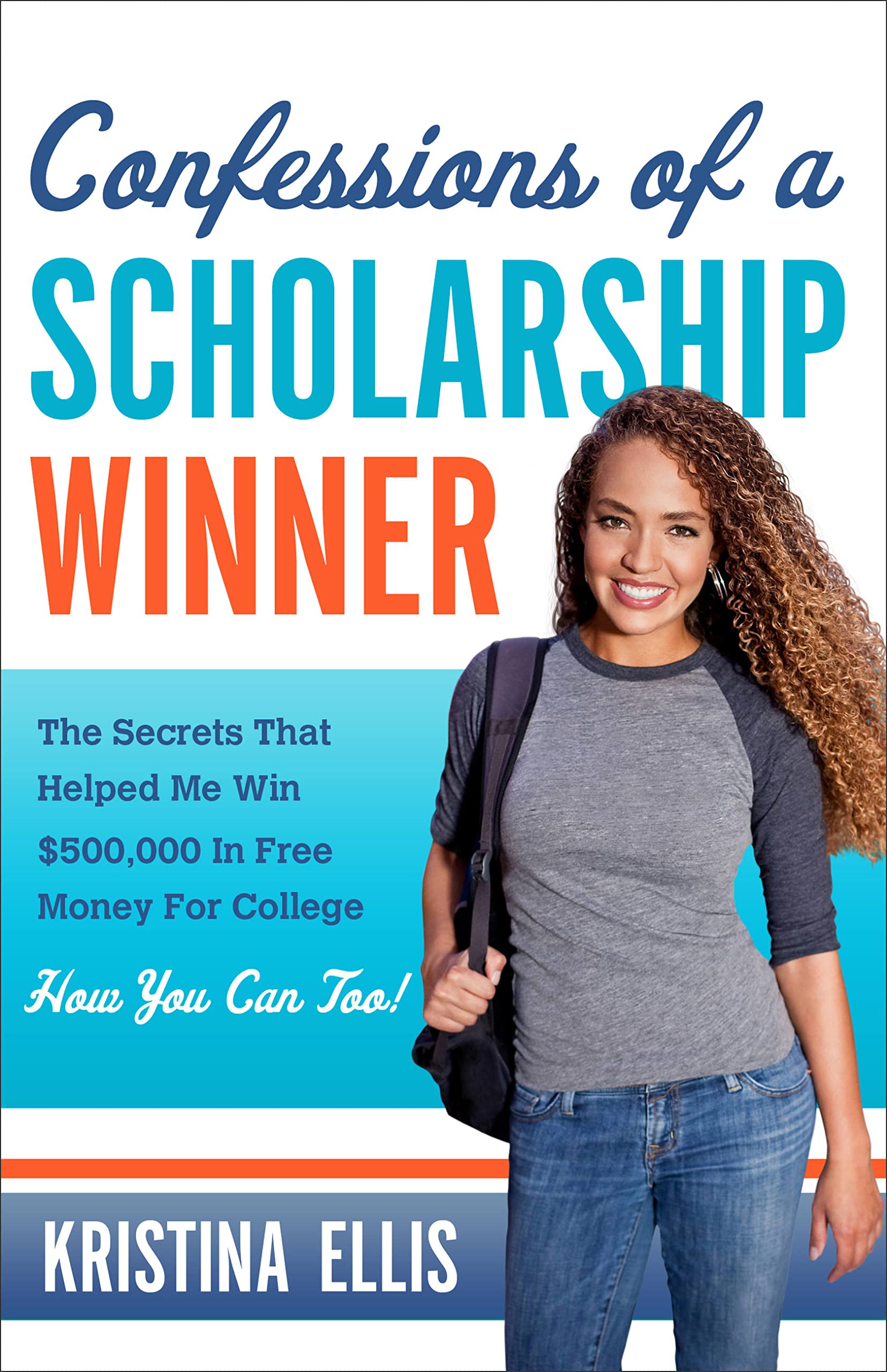 Confessions of a Scholarship Winner: The Secrets That Helped Me Win $500,000 in Free Money for College. How You Can Too. Education & Training