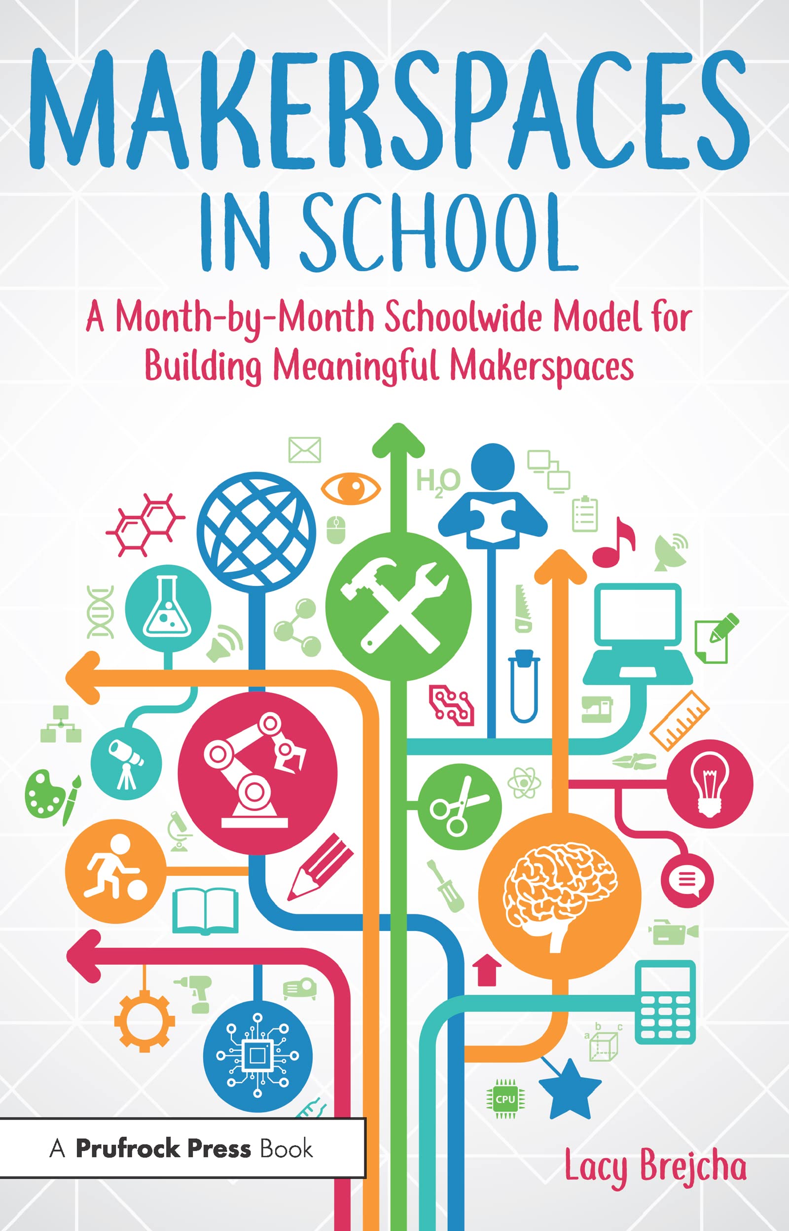 Makerspaces in School: A Month-by-Month Schoolwide Model for Building Meaningful Makerspaces Education & Training