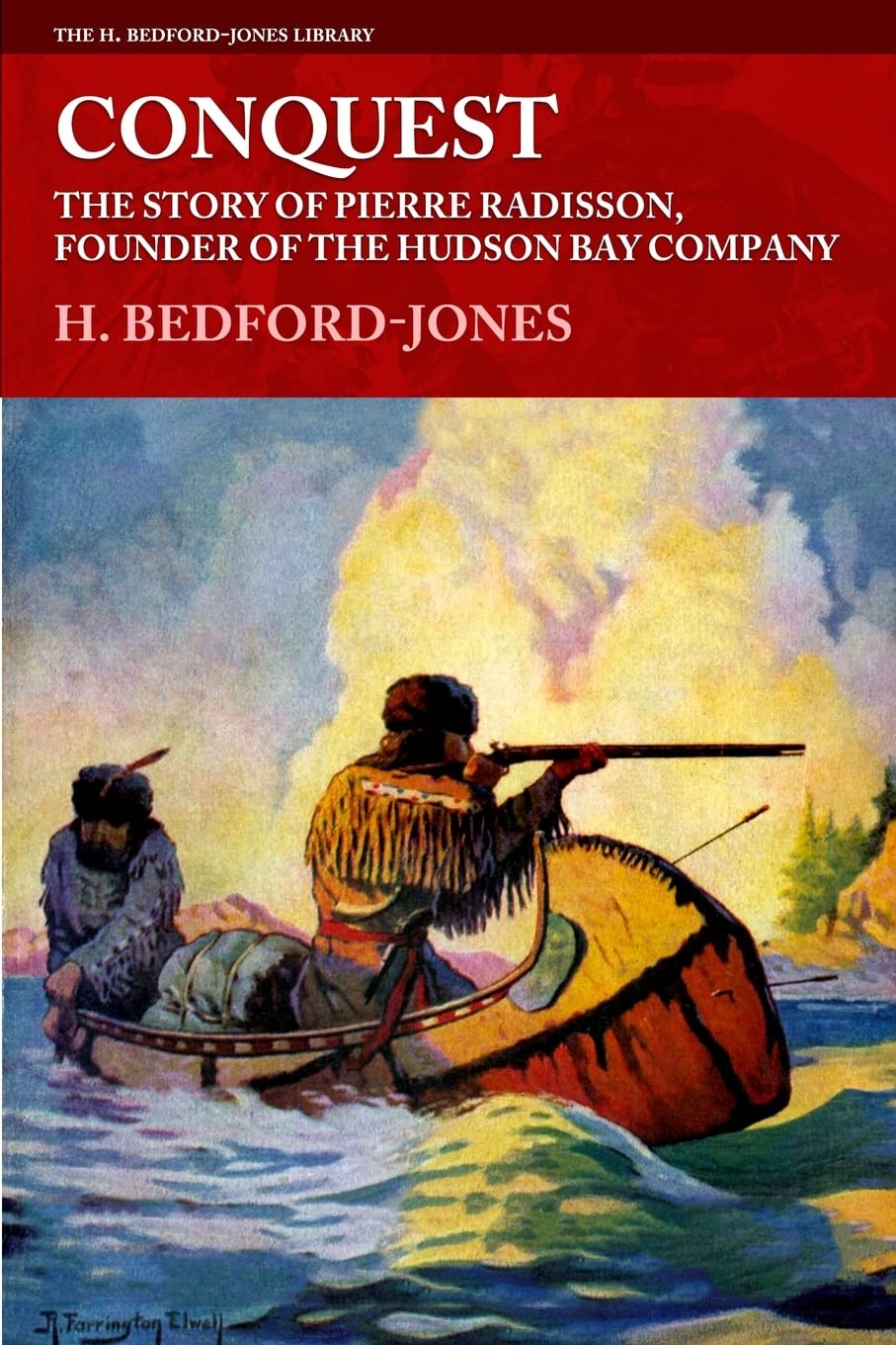 Conquest: The Story of Pierre Radisson, Founder of the Hudson Bay Company (The H. Bedford-Jones Library) Historical Fiction