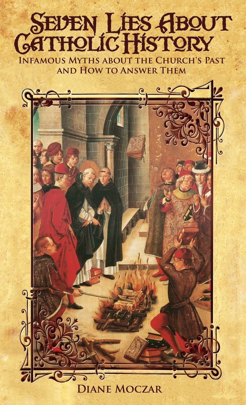 Seven Lies about Catholic History: Infamous Myths about the Church's Past and How to Answer Them Philosophy