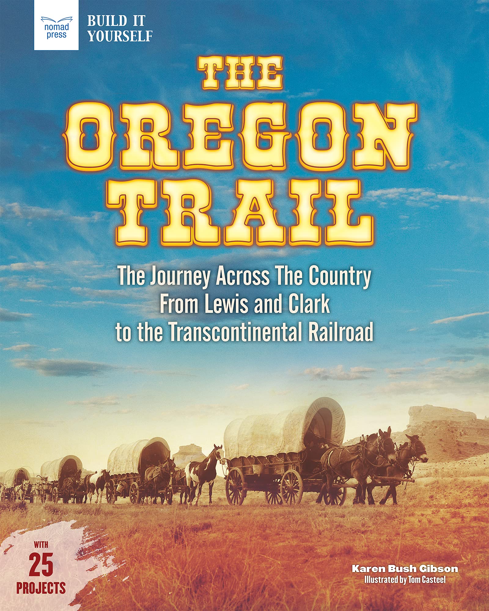 The Oregon Trail: The Journey Across the Country from Lewis and Clark to the Transcontinental Railroad with 25 Projects (Build It Yourself) Politics & History
