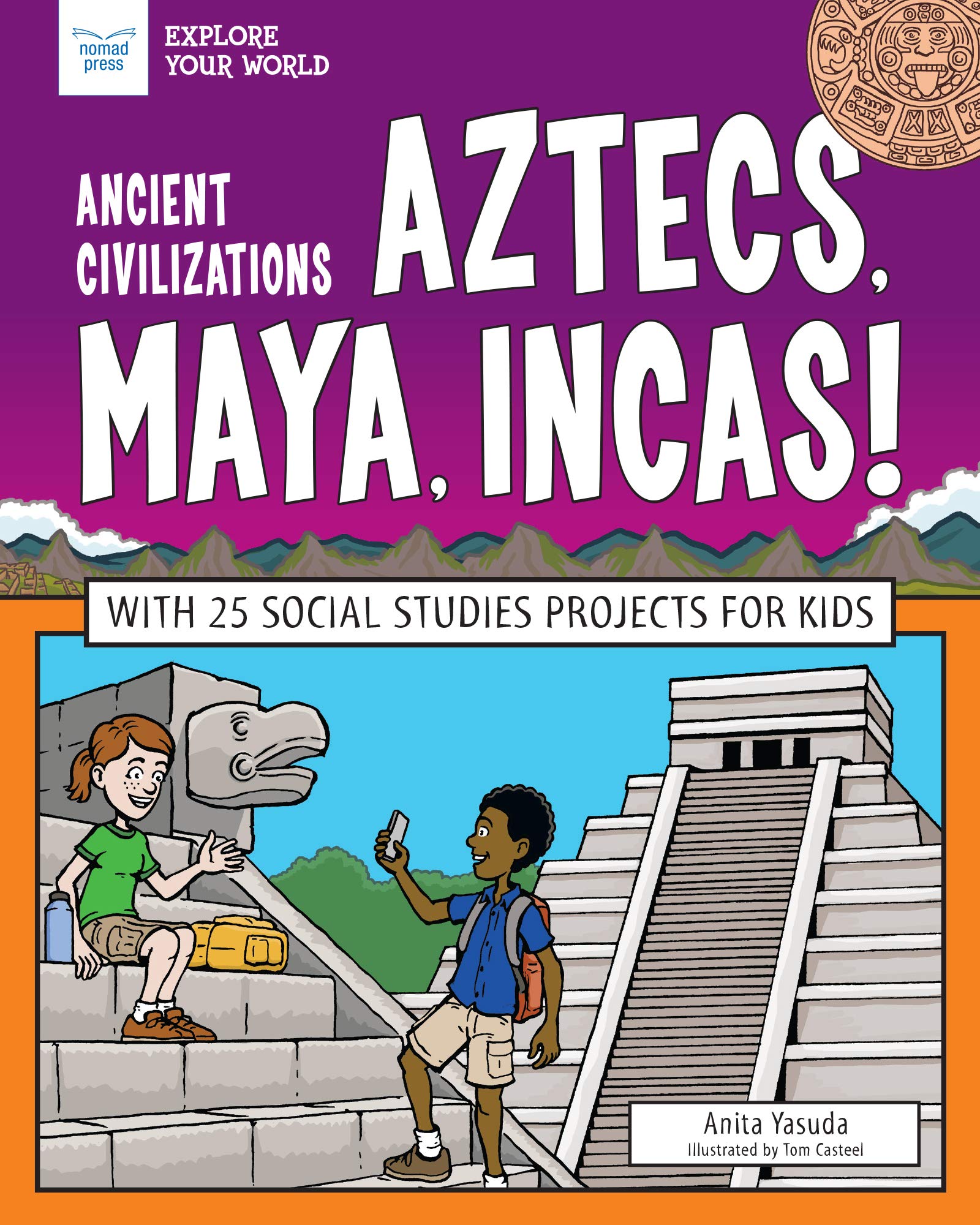 ANCIENT CIVILIZATIONS AZTECS MAYA INCAS: With 25 Social Studies Projects for Kids (Explore Your World) Non-fiction