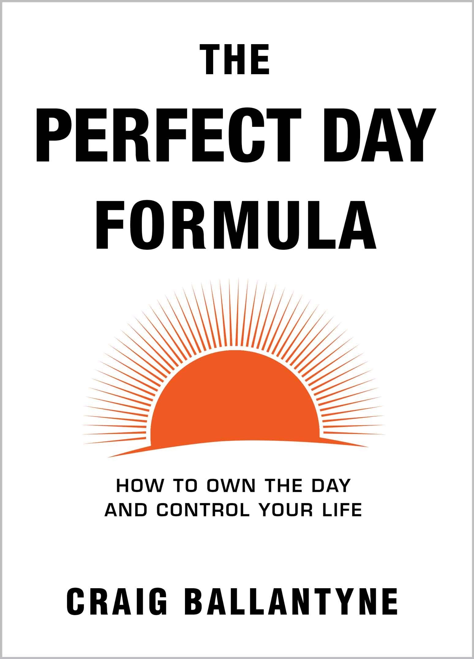 The Perfect Day Formula: How to Own the Day And Control Your Life Books
