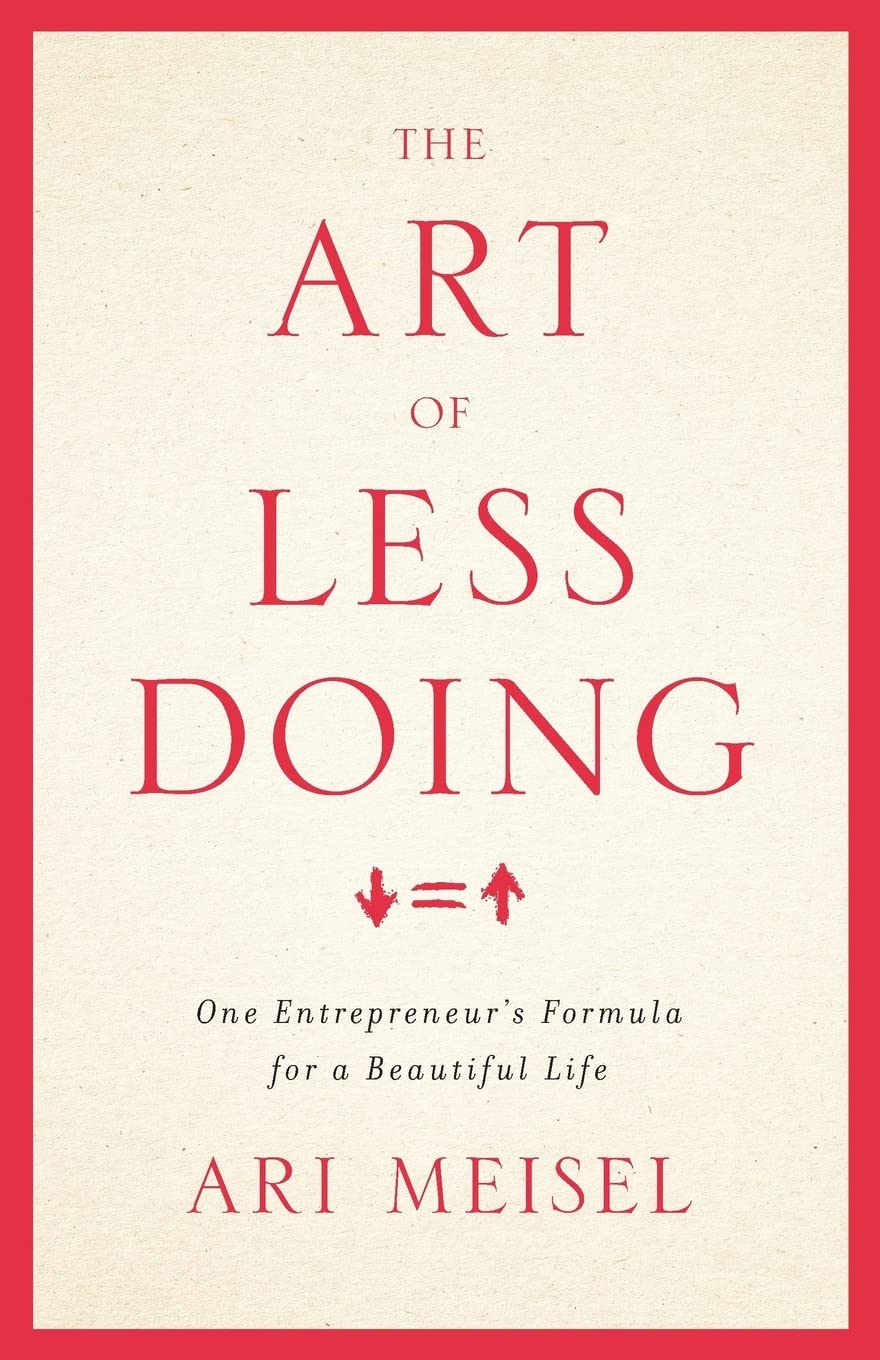The Art Of Less Doing: One Entrepreneur's Formula for a Beautiful Life Business, Finance & Career