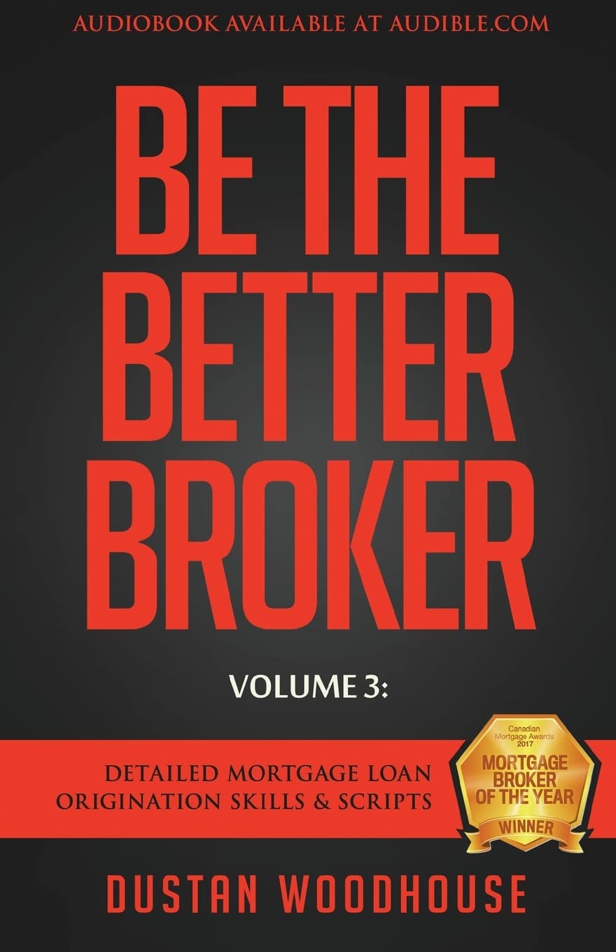 Be The Better Broker, Volume 3: Detailed Mortgage Loan Origination Skills & Scripts (Be the Better Broker, Volume 2, Band 3) Business, Finance & Career