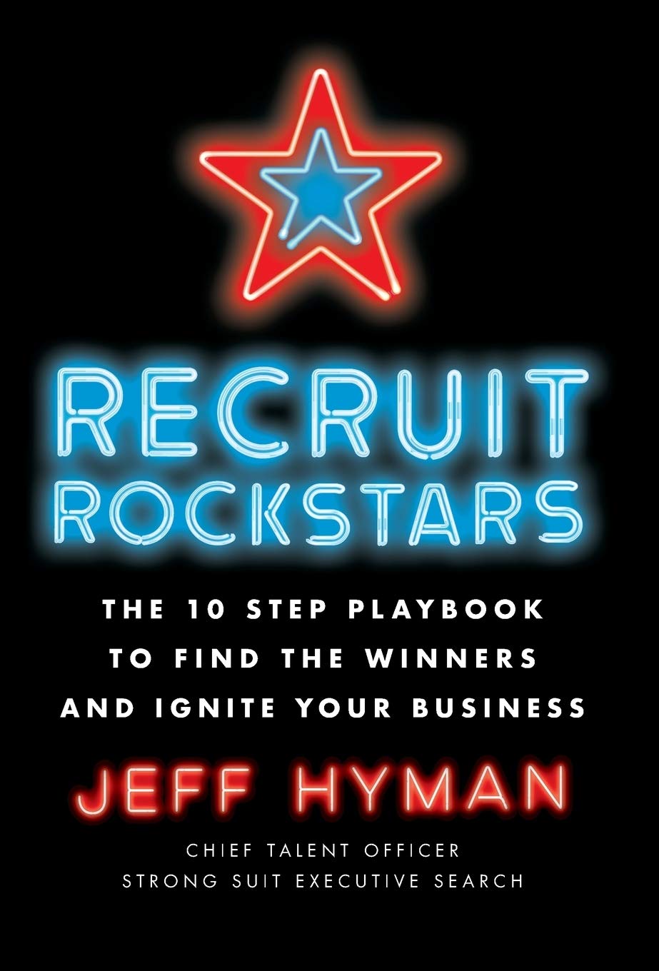 Recruit Rockstars: The 10 Step Playbook to Find the Winners and Ignite Your Business Business, Finance & Career