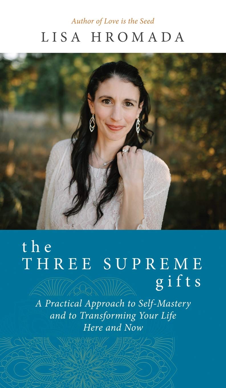 The Three Supreme Gifts: A Practical Approach to Self-Mastery and to Transforming Your Life Here and Now book