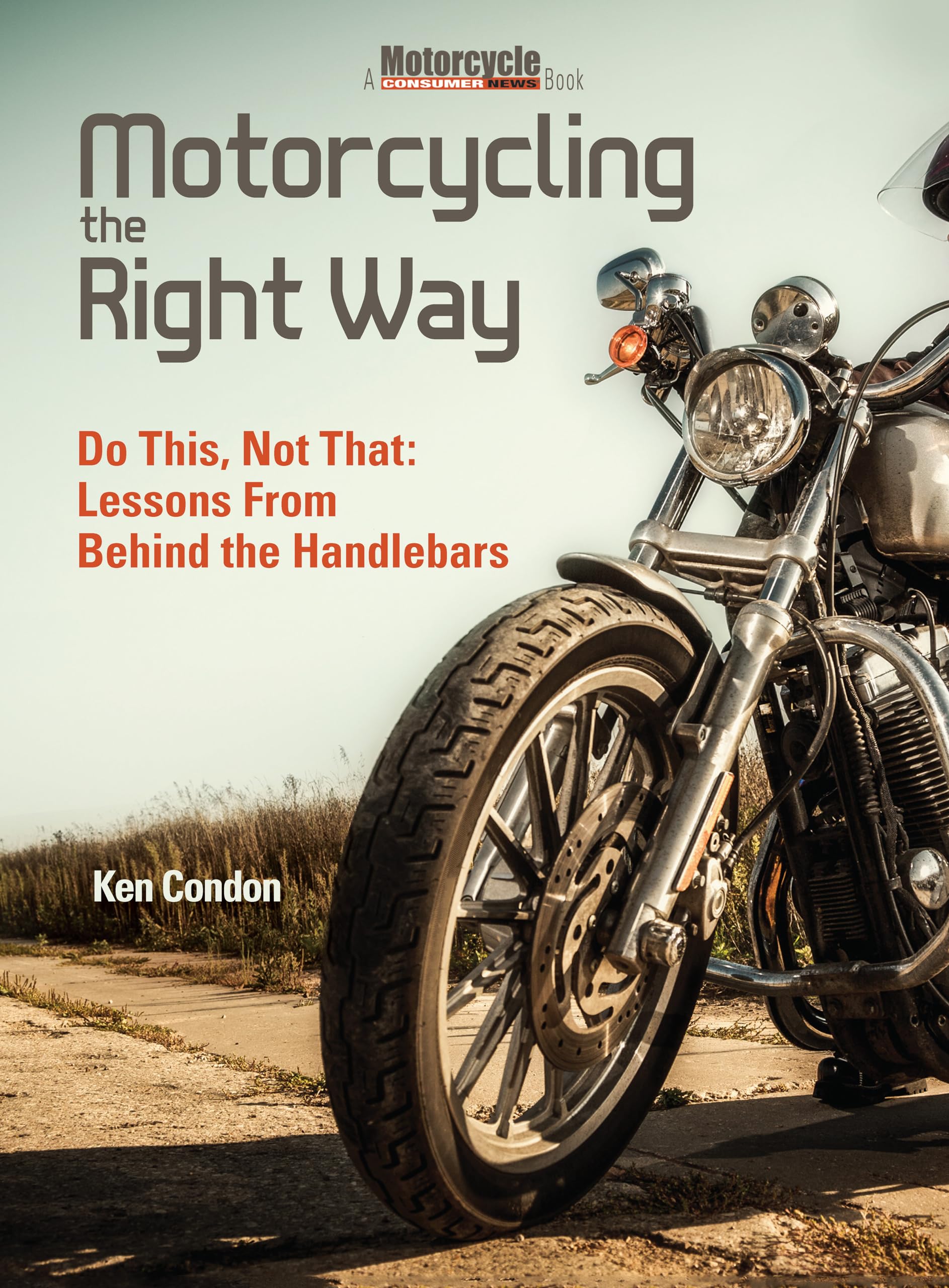 Motorcycling the Right Way: Do This, Not That: Lessons from Behind the Handlebars Leisure, Home & Garden