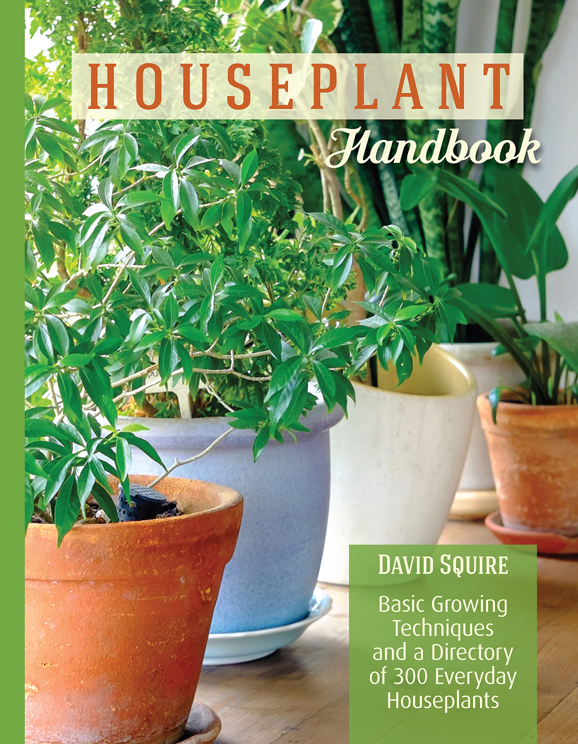 The Houseplant Handbook: Basic Growing Techniques and a Directory of 300 Everyday Houseplants Garden & Plants