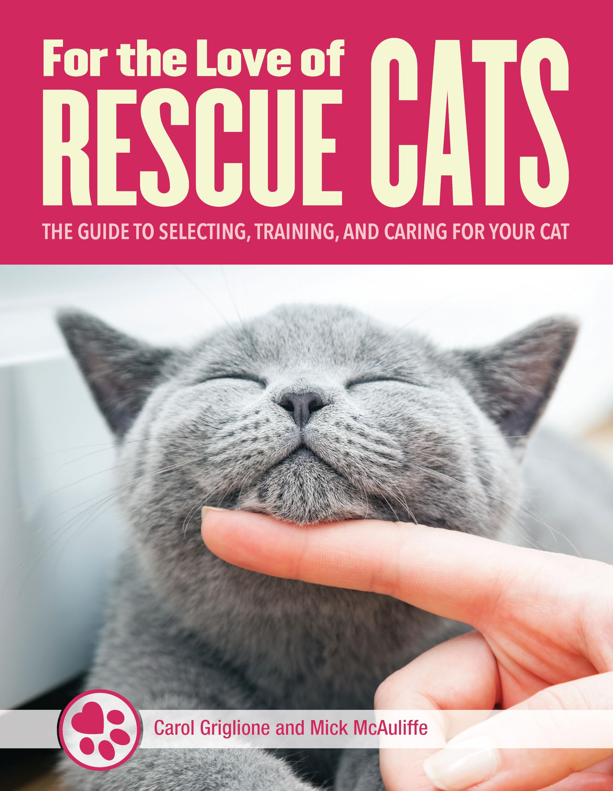 For the Love of Rescue Cats: The Complete Guide to Selecting, Training, and Caring for Your Cat Pets