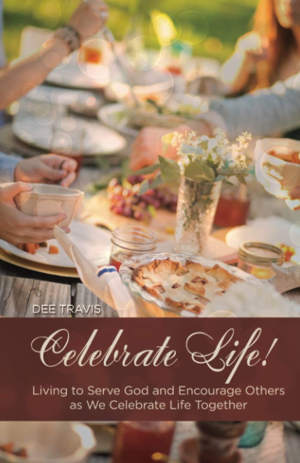 Celebrate Life: Living to Serve God and Encourage Others as We Celebrate Life Together Hobbies & Crafts