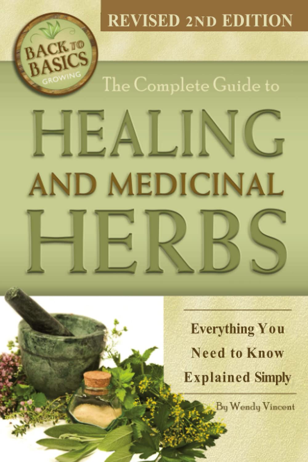 The Complete Guide to Growing Healing and Medicinal Herbs: Everything You Need to Know Explained Simply Revised 2nd Edition book