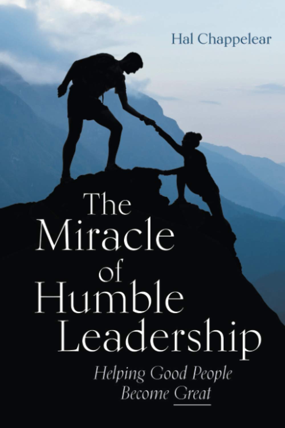 The Miracle of Humble Leadership: Helping Good People Become Great book