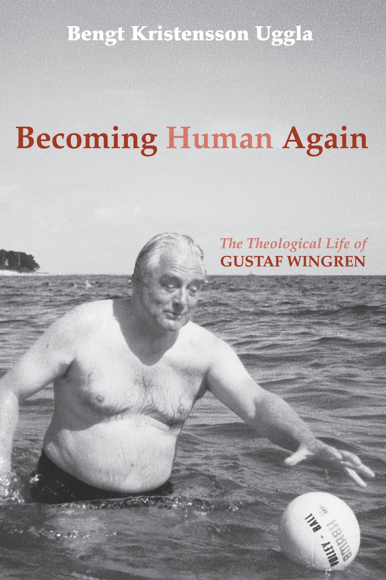 Becoming Human Again: The Theological Life of Gustaf Wingren Politics & Society
