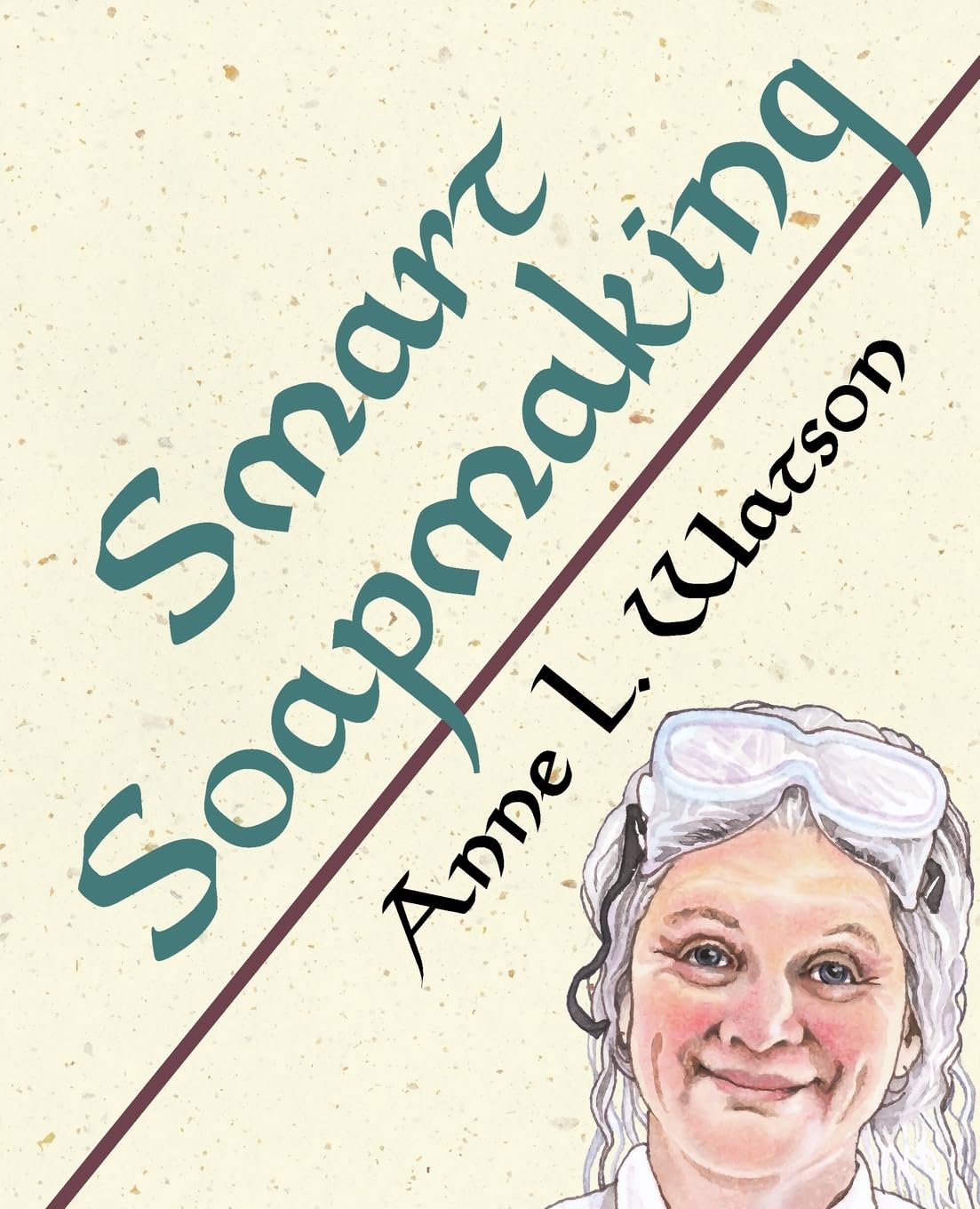 Smart Soapmaking: The Simple Guide to Making Soap Quickly, Safely, and Reliably, or How to Make Soap That's Perfect for You, Your Family, or Friends book