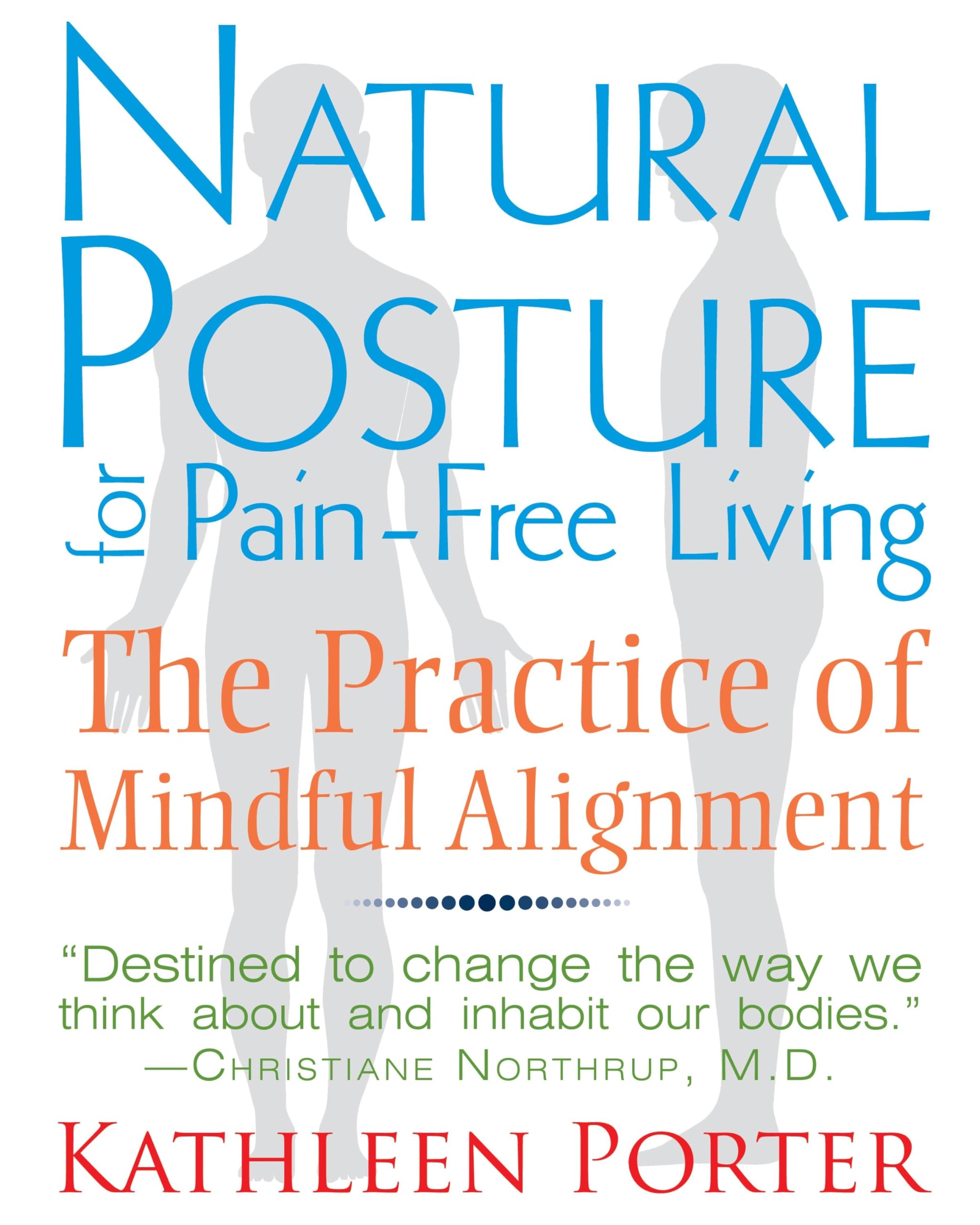 Natural Posture for Pain-Free Living: The Practice of Mindful Alignment Medicine