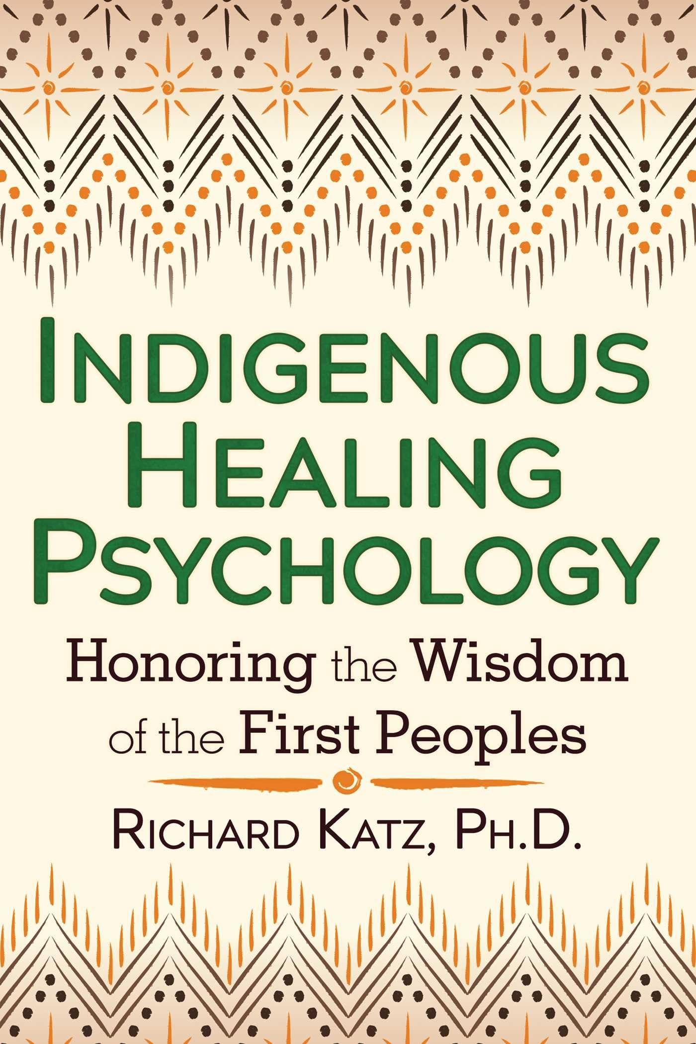 Indigenous Healing Psychology: Honoring the Wisdom of the First Peoples book