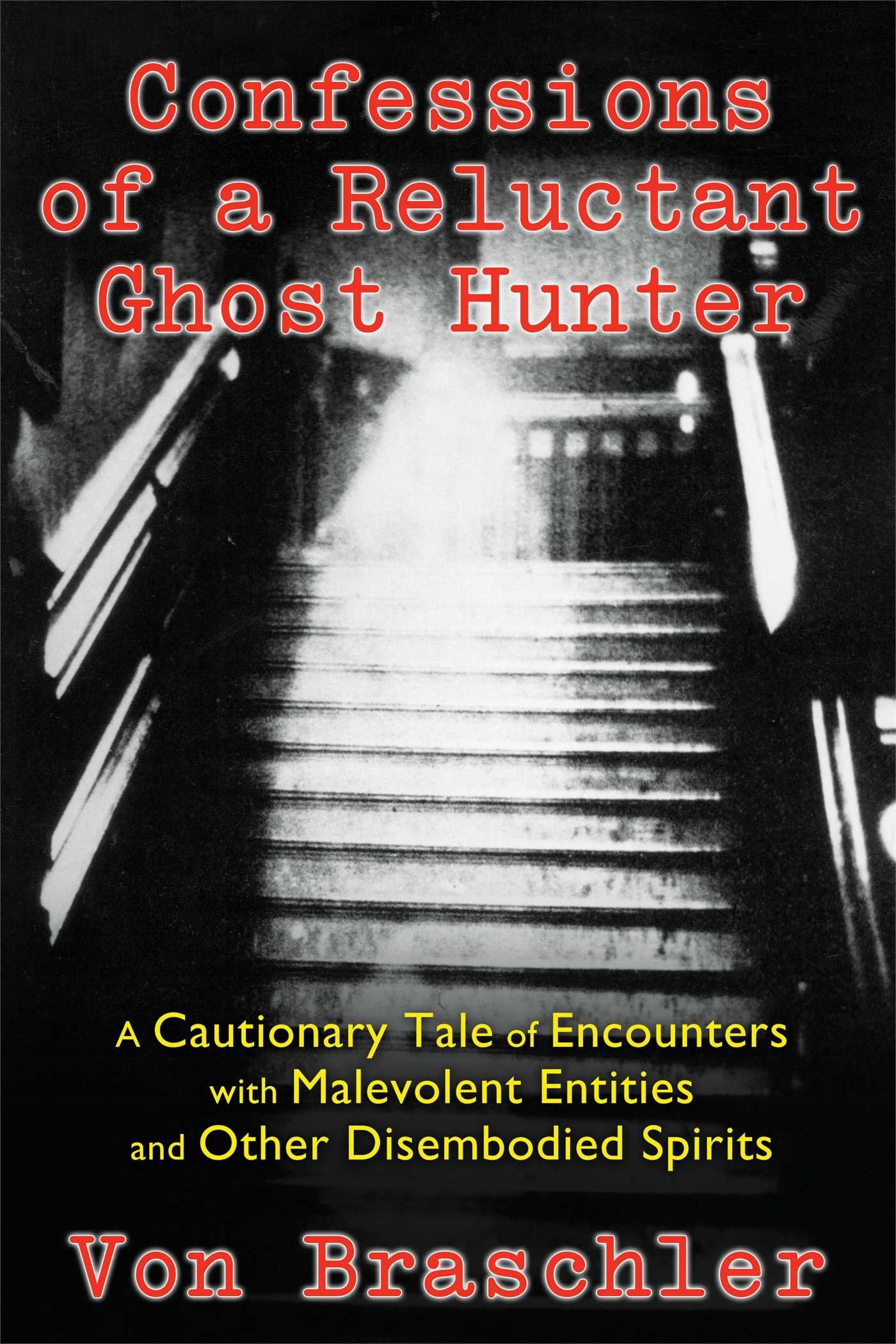 Confessions of a Reluctant Ghost Hunter: A Cautionary Tale of Encounters with Malevolent Entities and Other Disembodied Spirits Psychology