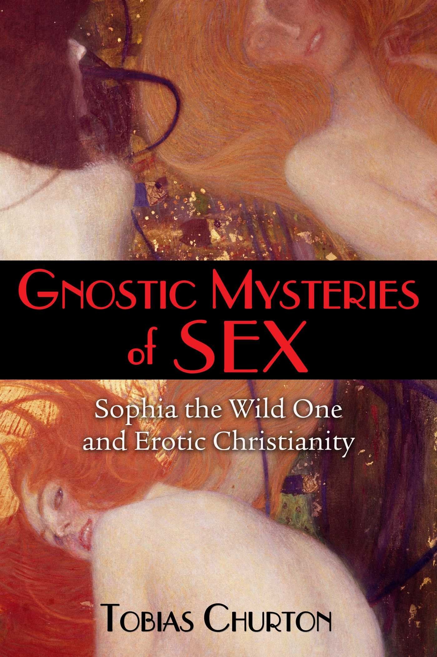 Gnostic Mysteries of Sex: Sophia the Wild One and Erotic Christianity Religion & Esotericism
