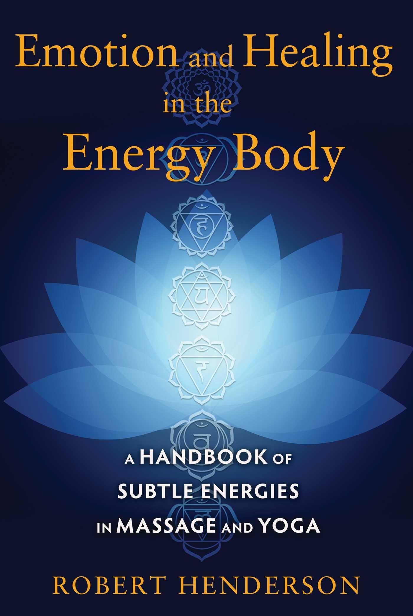 Emotion and Healing in the Energy Body: A Handbook of Subtle Energies in Massage and Yoga Medicine