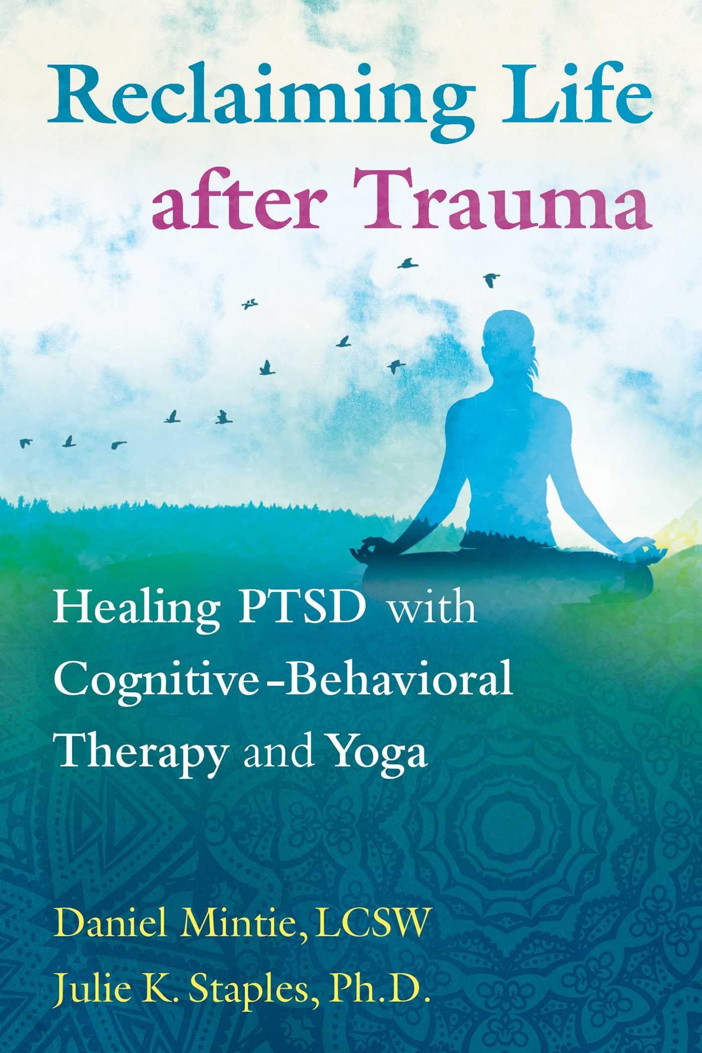 Reclaiming Life after Trauma: Healing PTSD with Cognitive-Behavioral Therapy and Yoga Medicine