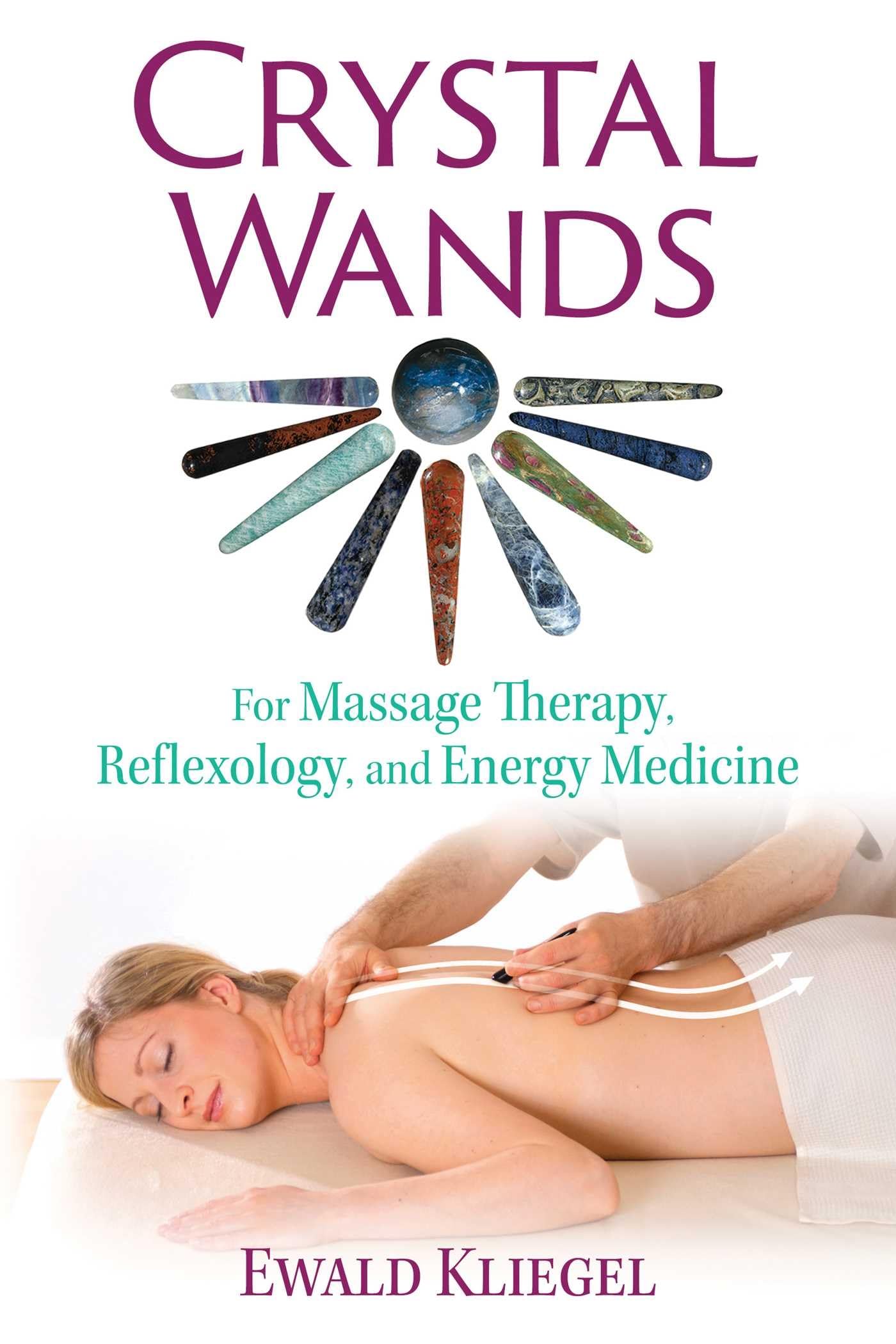 Crystal Wands: For Massage Therapy, Reflexology, and Energy Medicine book