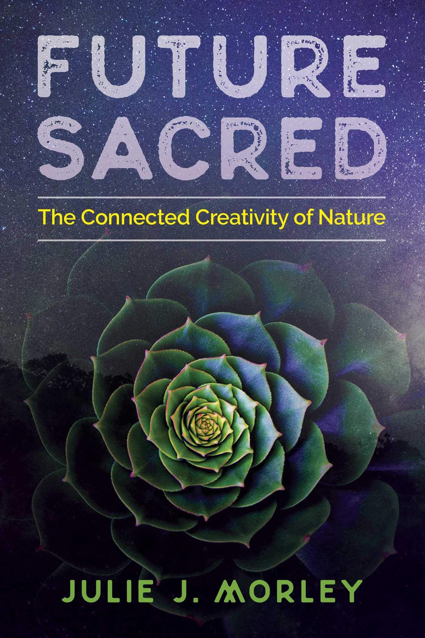 Future Sacred: The Connected Creativity of Nature Business & Technology