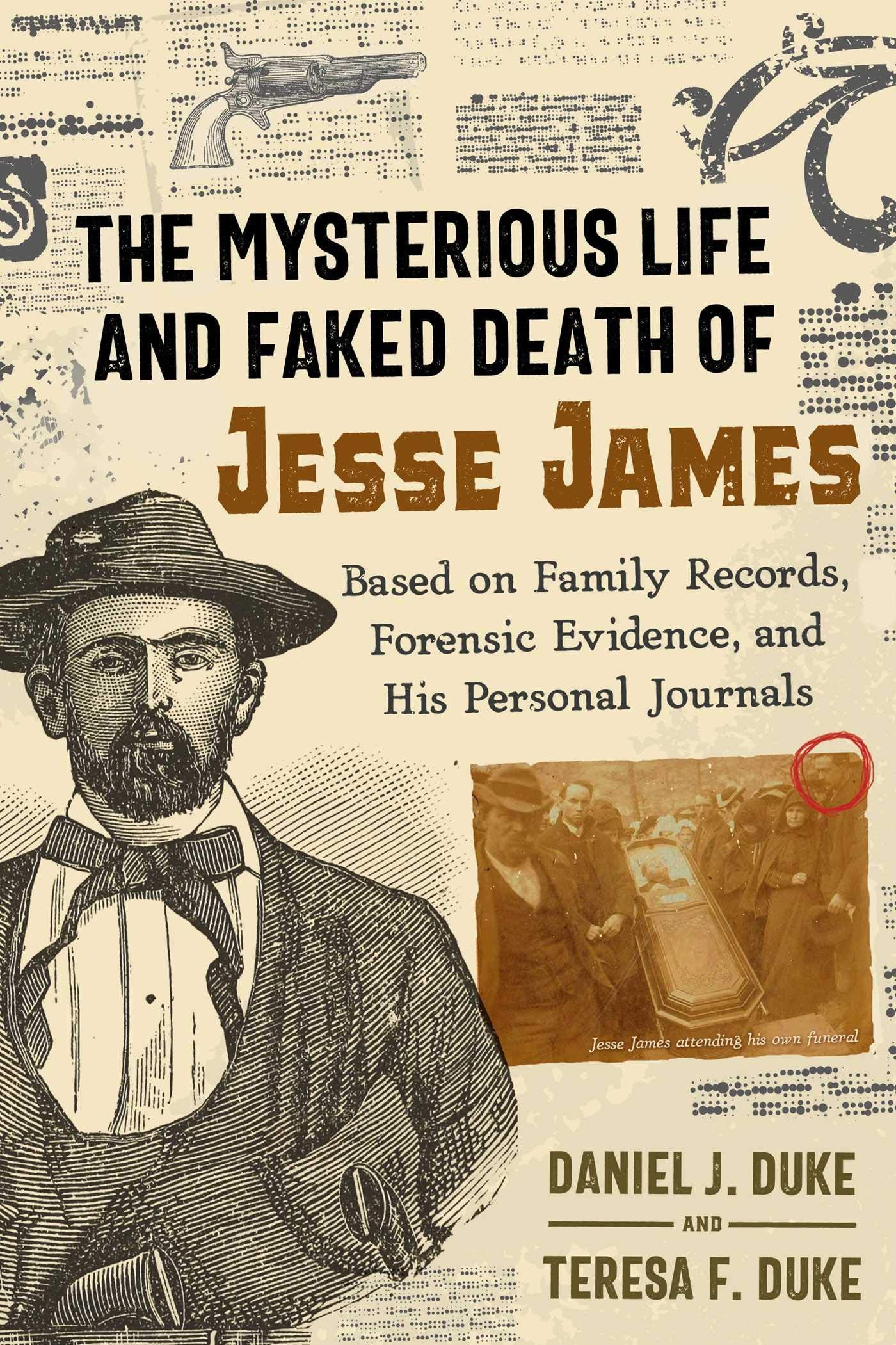 The Mysterious Life and Faked Death of Jesse James: Based on Family Records, Forensic Evidence, and His Personal Journals Books