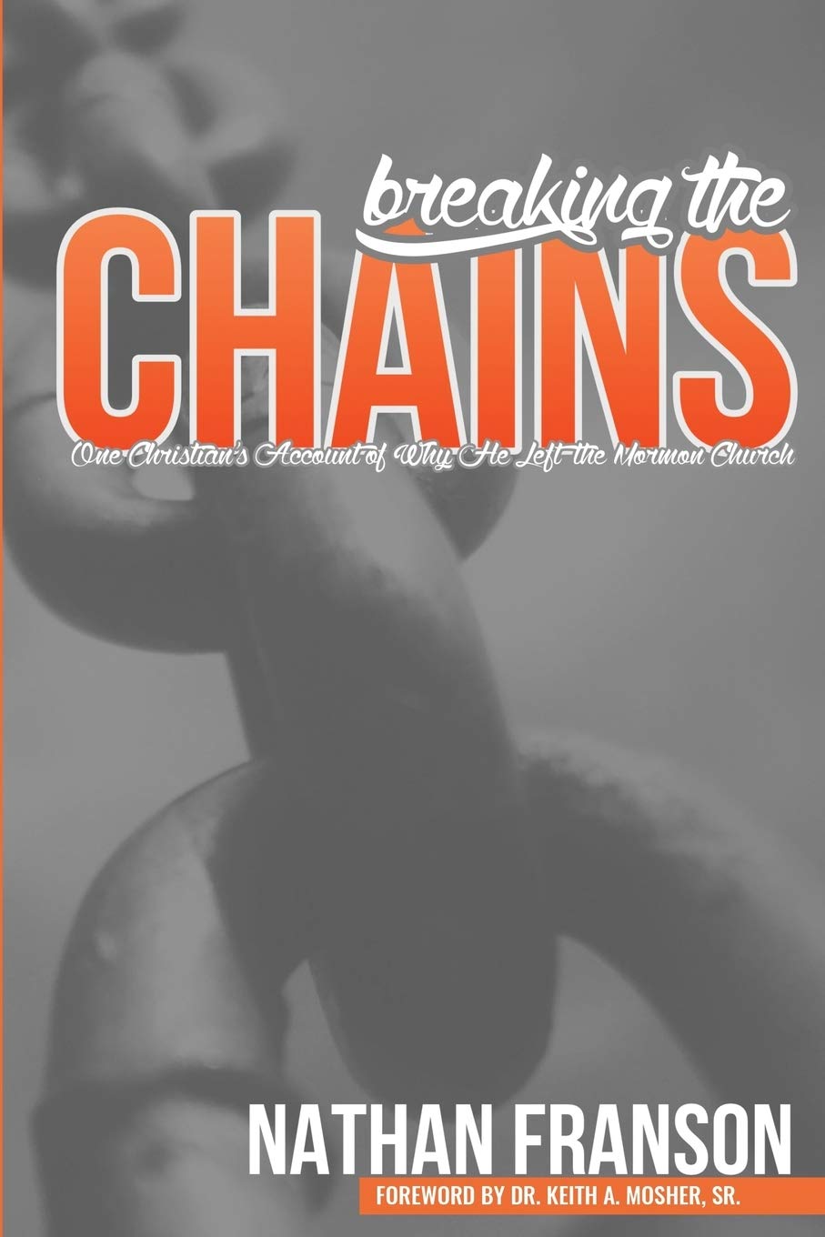 Breaking the Chains: One Christian's Account of Why He Left The Mormon Church Religion & Esotericism