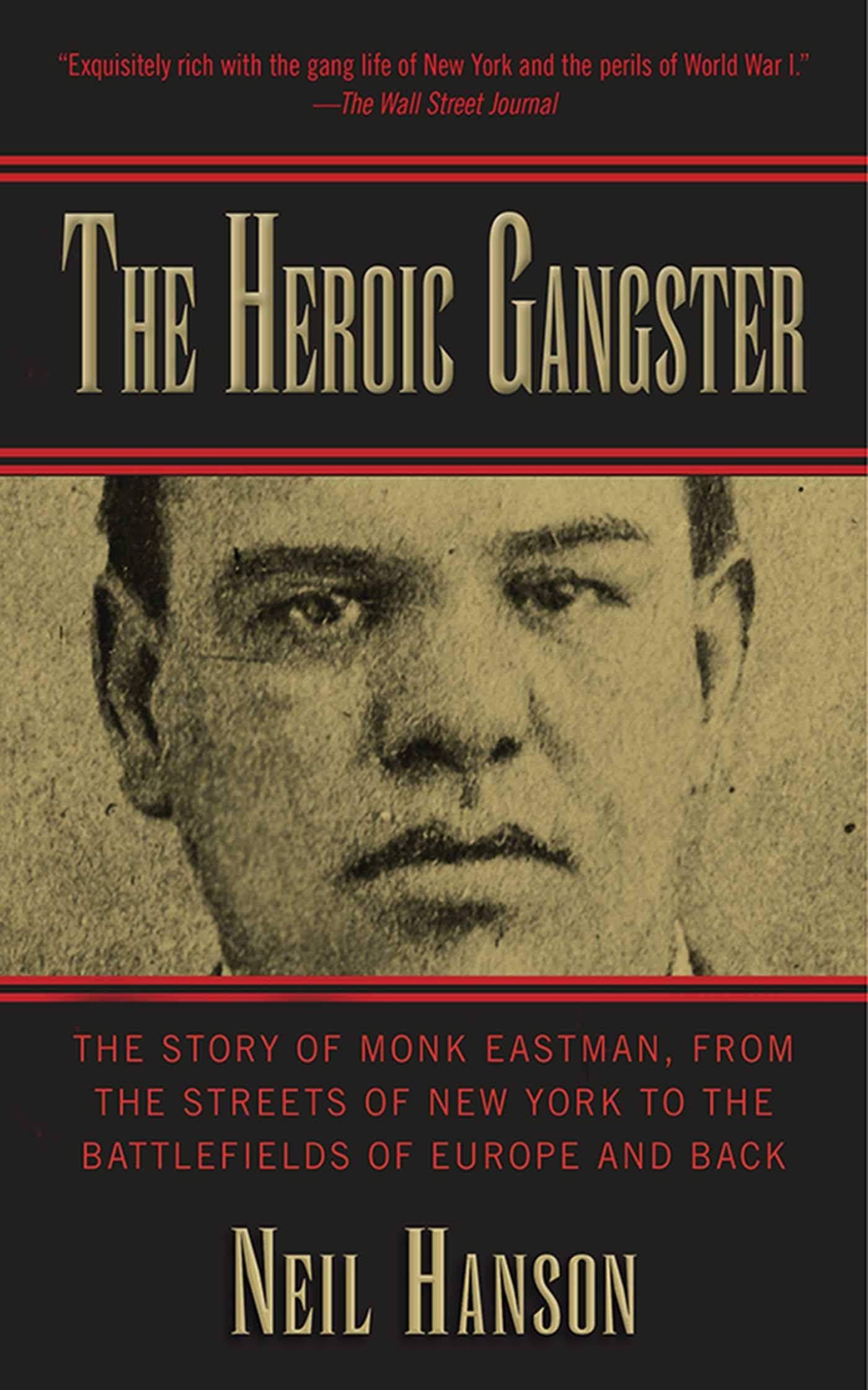 The Heroic Gangster: The Story of Monk Eastman, from the Streets of New York to the Battlefields of Europe and Back Memories