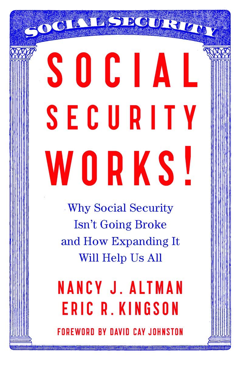 Social Security Works!: Why Social Security Isn t Going Broke and How Expanding It Will Help Us All Social Sciences