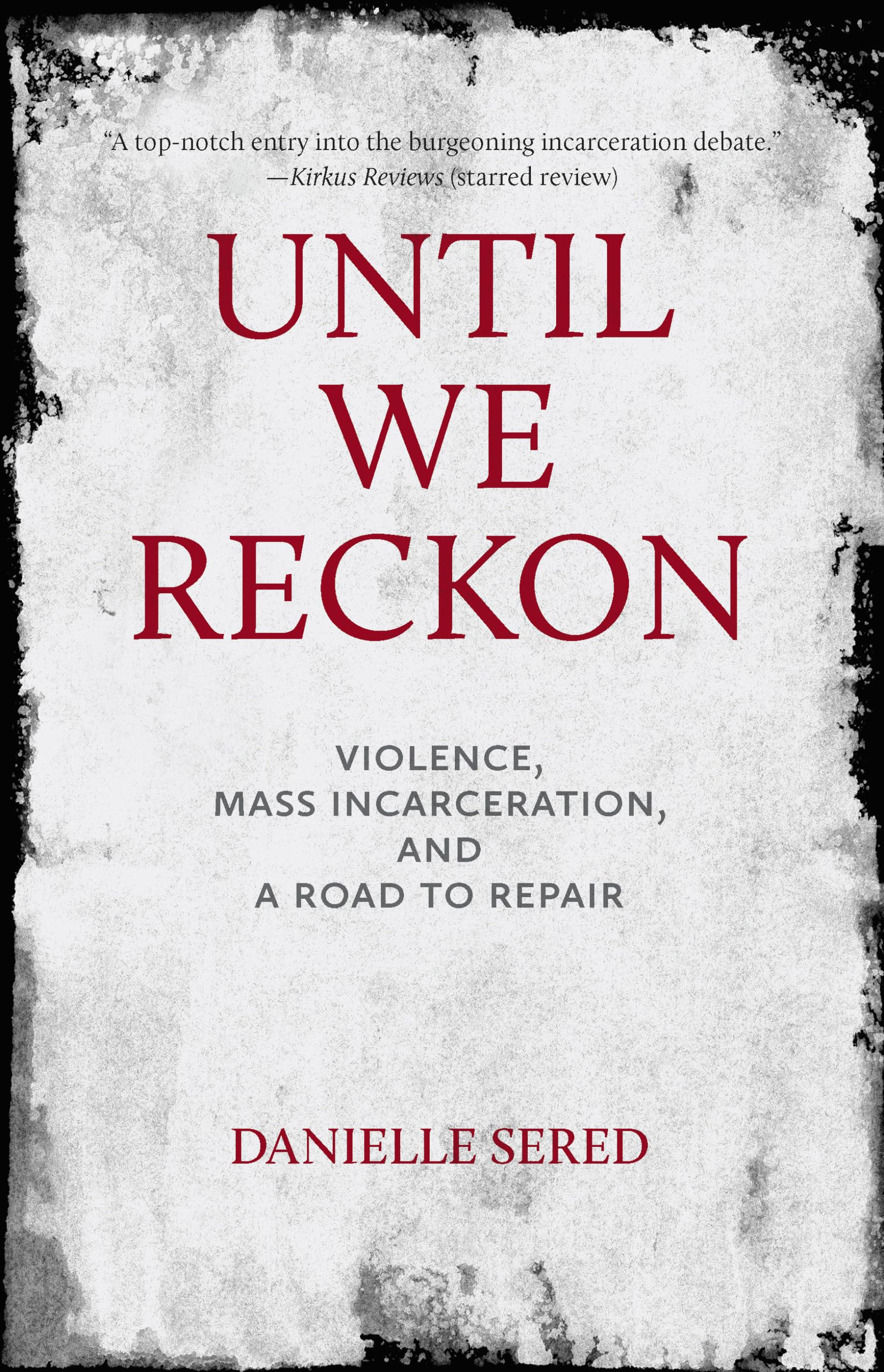 Until We Reckon: Violence, Mass Incarceration, and a Road to Repair Law