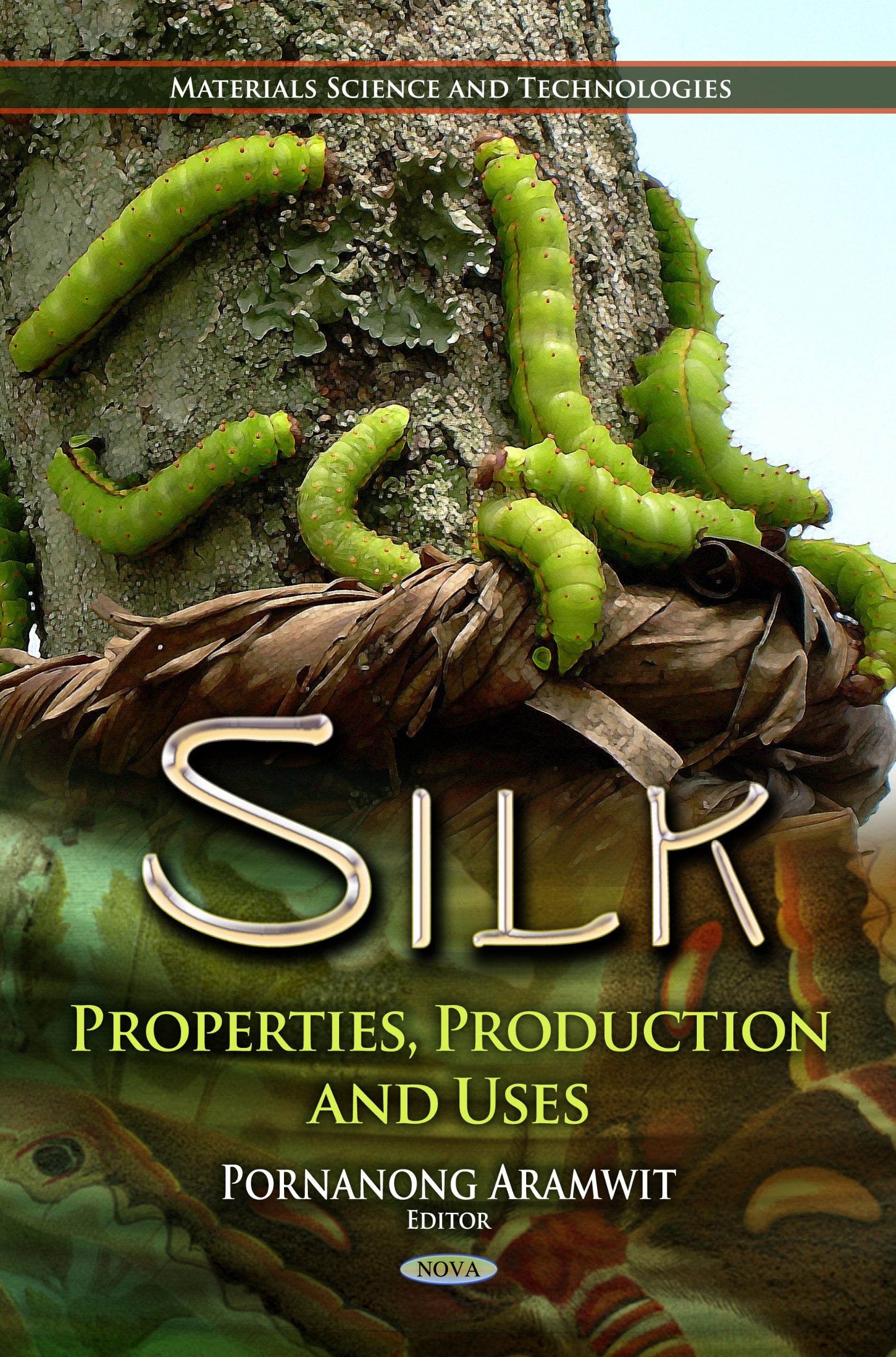 Silk: Properties, Production and Uses: Properties, Production & Uses (Materials Science and Technologies) Business & Technology
