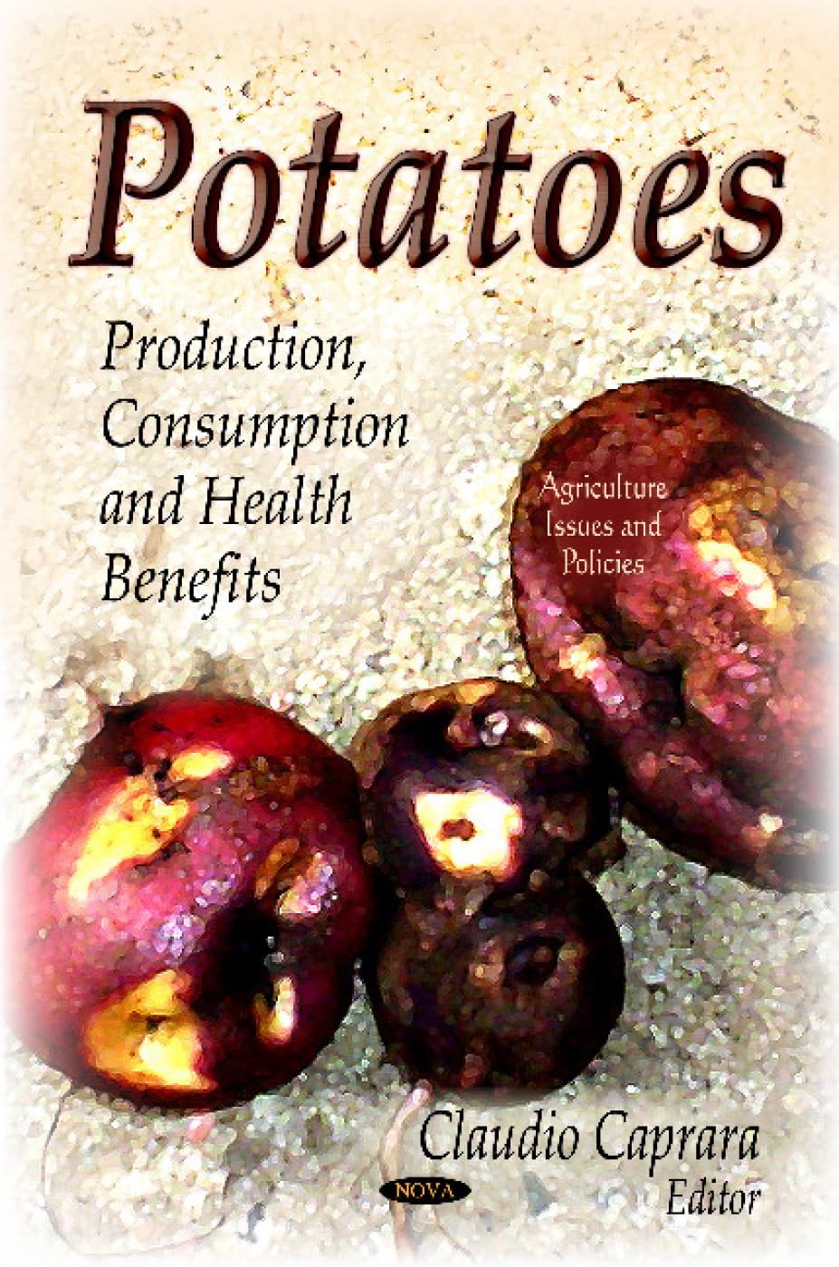 Potatoes: Production, Consumption & Health Benefits: Production, Consumption and Health Benefits (Agriculture Issues and Policies) Garden & Plants