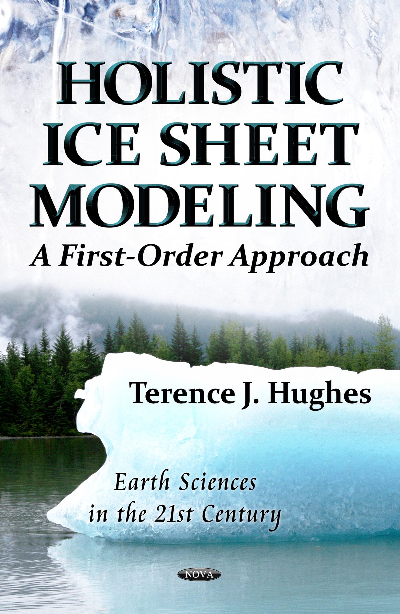 Holistic Ice Sheet Modeling: A First-Order Approach (Earth Sciences in the 21st Century: Physics Research and E) Business & Technology