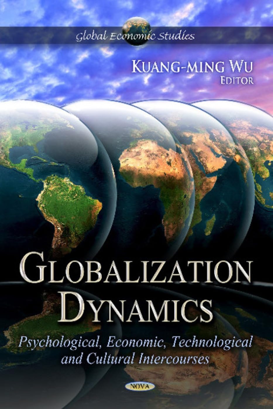 Globalization Dynamics: Psychological, Economic, Technological, and Cultural Intercourses: Psychological, Economic, Technological & Cultural -- Volume 1 (Global Economic Studies) Business, Finance & Career