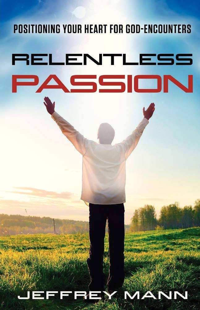 Relentless Passion: Positioning Your Heart for God-Encounters book