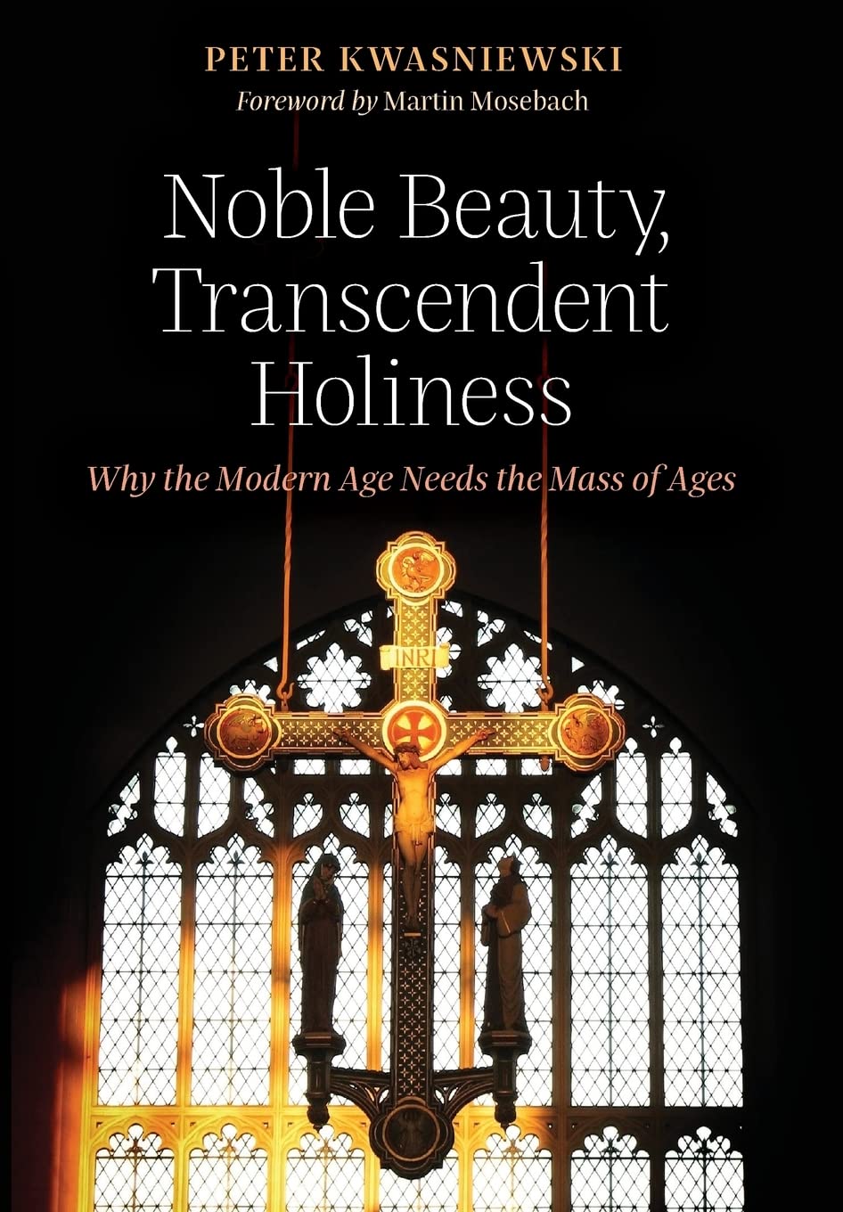 Noble Beauty, Transcendent Holiness: Why the Modern Age Needs the Mass of Ages Religion & Esotericism