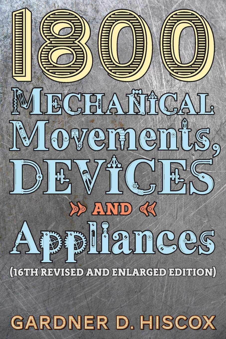 1800 Mechanical Movements, Devices and Appliances (16th enlarged edition) Business & Technology