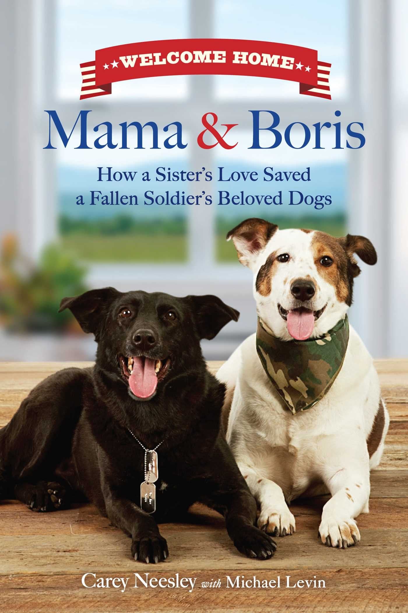 Welcome Home, Mama & Boris: How a Sister's Love Saved a Fallen Soldier's Beloved Dogs Memories