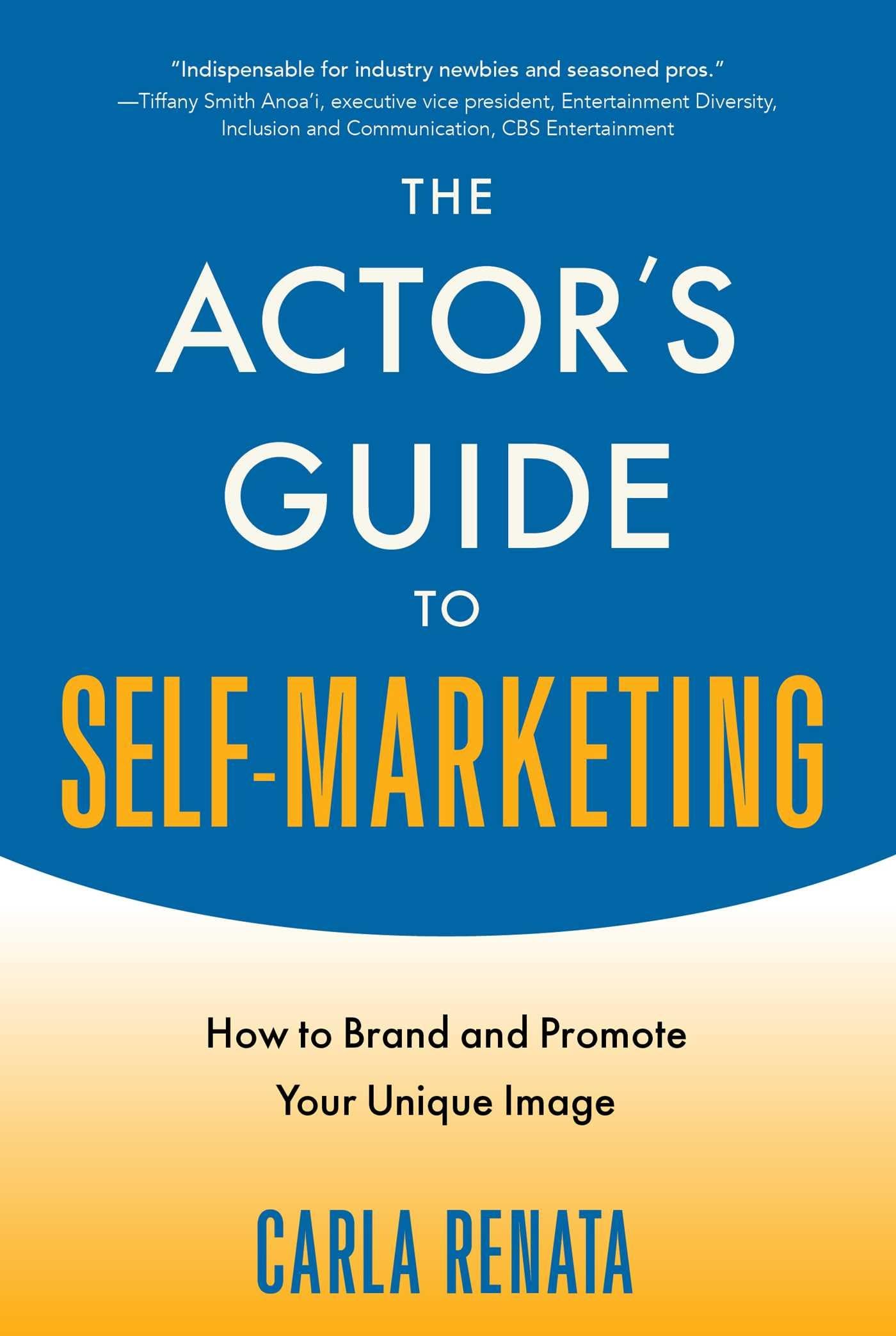 The Actor's Guide to Self-Marketing: How to Brand and Promote Your Unique Image Media & Communication