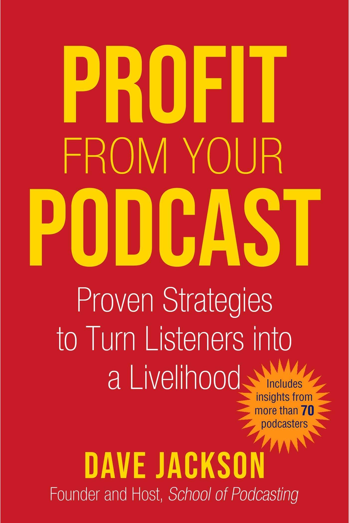 Profit from Your Podcast: Proven Strategies to Turn Listeners Into a Livelihood Business, Finance & Career