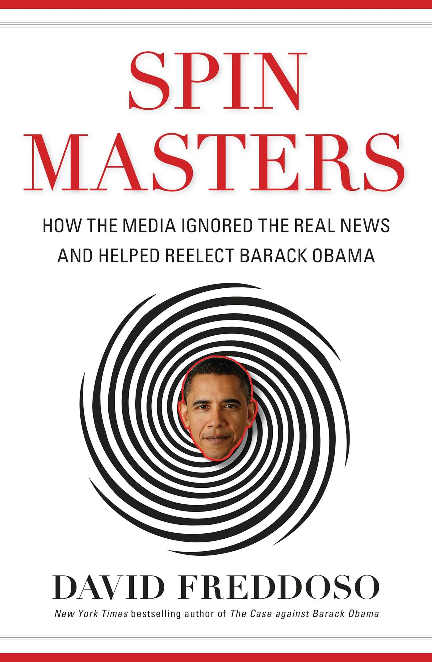 Spin Masters: How the Media Ignored the Real News and Helped Reelect Barack Obama Media & Communication