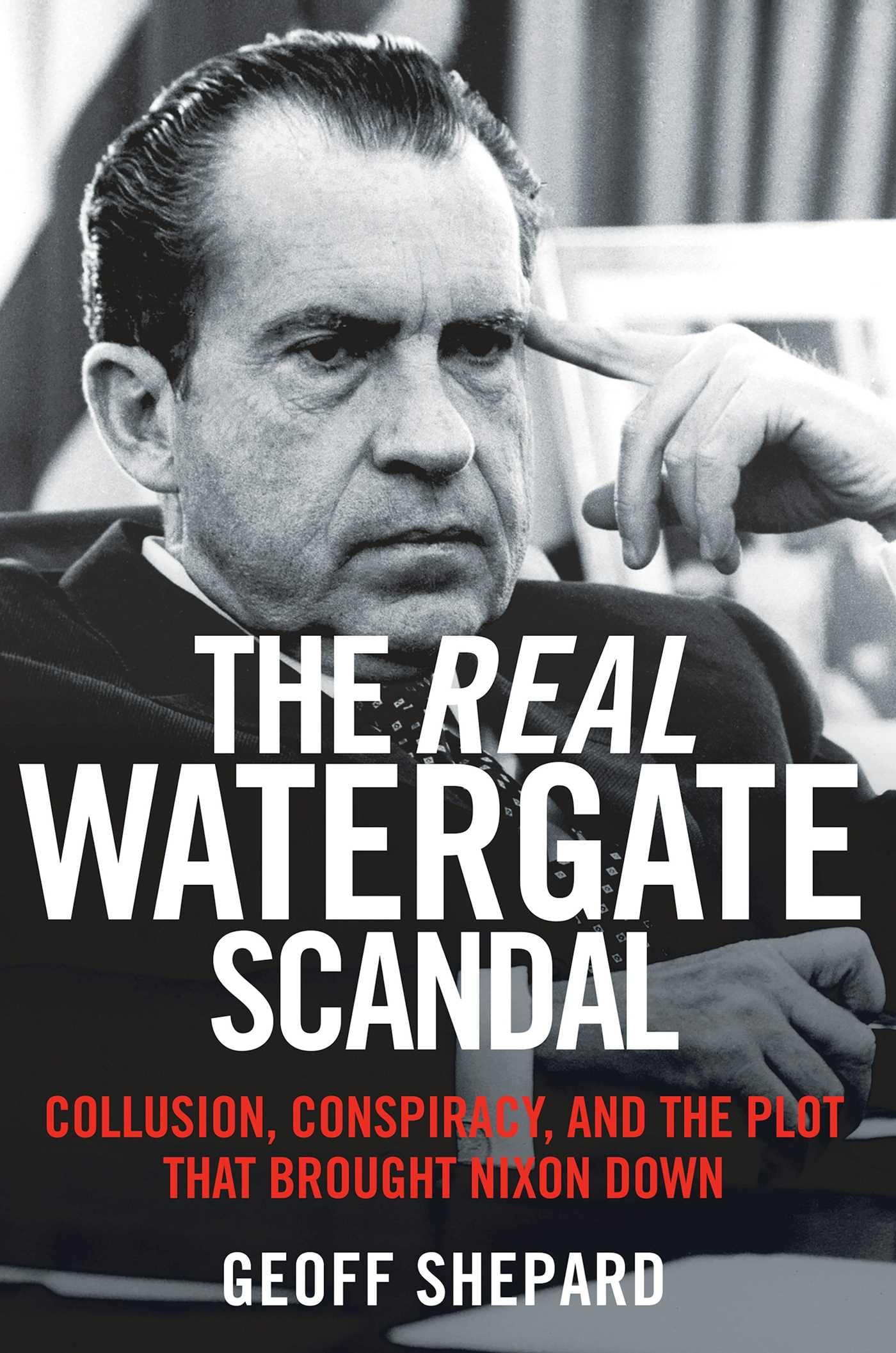 The Real Watergate Scandal: Collusion, Conspiracy, and the Plot That Brought Nixon Down Law