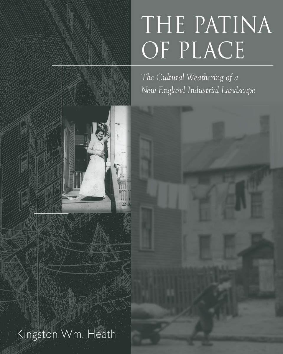 The Patina of Place: The Cultural Weathering of a New England Industrial: The Cultural Weathering of a New England Industrial Landscape Social Sciences